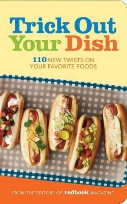 Trick Out Your Dish: 110 New Twists on Your Favorite Foods book