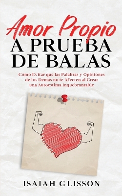 Amor Propio a Prueba de Balas: Cómo Evitar que las Palabras y Opiniones de los Demás no te Afecten al Crear una Autoestima Inquebrantable book