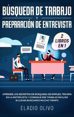 Búsqueda de trabajo y preparación de entrevista 2 libros en 1: Aprende los secretos de búsqueda de empleo, triunfa en la entrevista y consigue ese trabajo incluso si llevas buscando mucho tiempo book