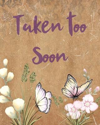 Taken Too Soon: A Diary Of All The Things I Wish I Could Say Newborn Memories Grief Journal Loss of a Baby Sorrowful Season Forever In Your Heart Remember and Reflect book