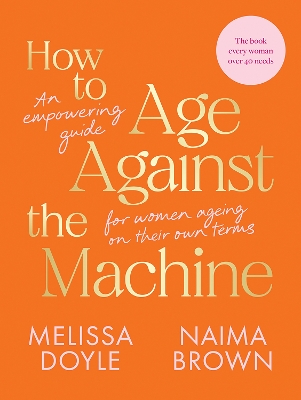 How to Age Against the Machine: An Empowering Guide for Women Ageing on Their Own Terms book