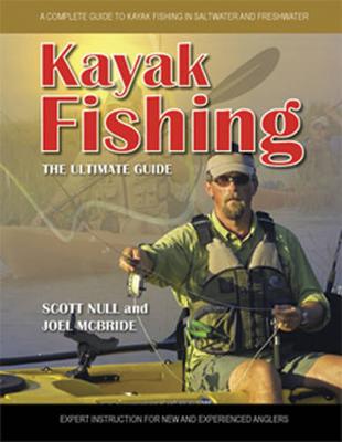 Kayak Fishing The Ultimate Guide: A Complete Guide to Kayak Fishing in Saltwater and Freshwater by Scott Null
