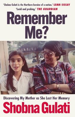 Remember Me?: Discovering My Mother as She Lost Her Memory by Shobna Gulati