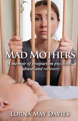 Mad Mothers: A memoir of postpartum psychosis, abuse, and recovery book