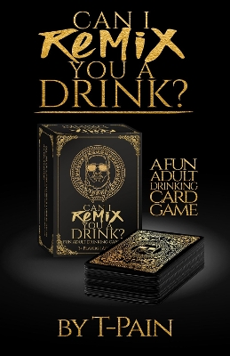Can I Remix You a Drink? T-Pain's Ultimate Party Drinking Card Game for Adults: The Game book