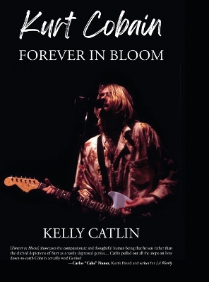 Kurt Cobain: Forever in Bloom by Kelly Catlin