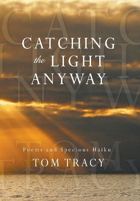 Catching the Light Anyway: Poems and Specious Haiku book