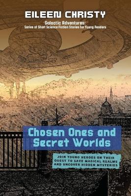 Chosen Ones and Secret Worlds: Join young heroes on their quest to save magical realms and uncover hidden mysteries book