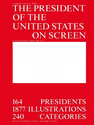 The President of the United States on Screen: 164 Presidents, 1877 Illustrations, 240 Categories book