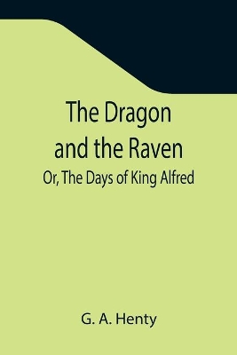 The Dragon and the Raven; Or, The Days of King Alfred book