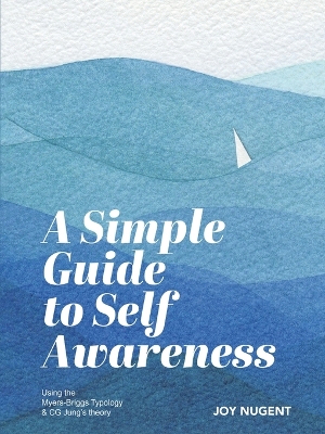 A Simple Guide to Self Awareness: Using the Myers-Briggs Typology & CG Jung's theory by Joy Nugent