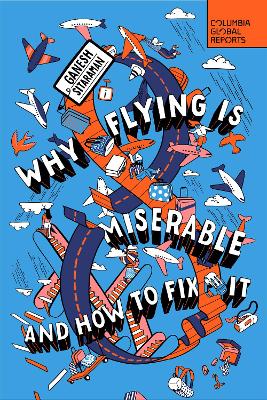 Why Flying Is Miserable: And How to Fix It book
