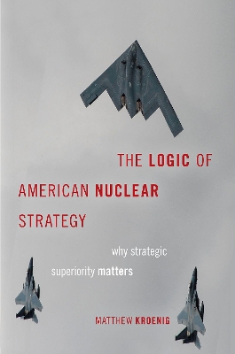 The Logic of American Nuclear Strategy: Why Strategic Superiority Matters book