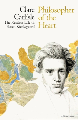 Philosopher of the Heart: The Restless Life of Søren Kierkegaard by Clare Carlisle