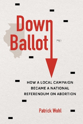 Down Ballot: How a Local Campaign Became a National Referendum on Abortion book