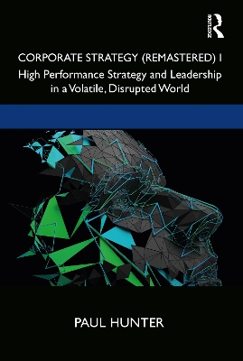 Corporate Strategy (Remastered) I: High Performance Strategy and Leadership in a Volatile, Disrupted World by Paul Hunter