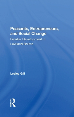 Peasants, Entrepreneurs, And Social Change: Frontier Development In Lowland Bolivia book