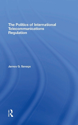 The Politics Of International Telecommunications Regulation by James G Savage