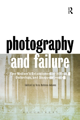 Photography and Failure: One Medium's Entanglement with Flops, Underdogs and Disappointments book