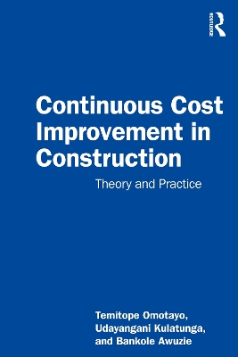 Continuous Cost Improvement in Construction: Theory and Practice by Temitope Seun Omotayo
