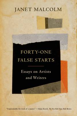 Forty-One False Starts by Janet Malcolm