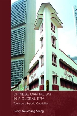 Chinese Capitalism in a Global Era: Towards a Hybrid Capitalism by Henry Wai-Chung Yeung