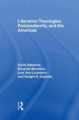 Liberation Theologies, Postmodernity, and the Americas by David Batstone