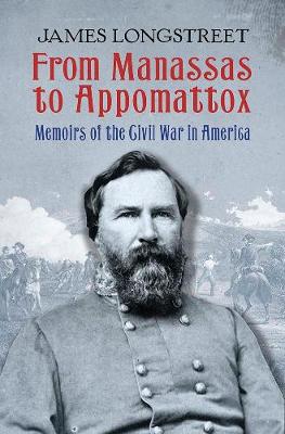 From Manassas to Appomattox: Memoirs of the Civil War in America by James Longstreet