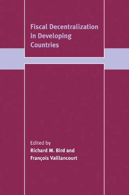 Fiscal Decentralization in Developing Countries by Richard M. Bird