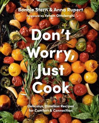 Don't Worry, Just Cook: Delicious, Timeless Recipes for Comfort and Connection book