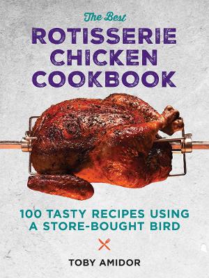 Best Rotisserie Chicken Cookbook: Over 100 Tasty Recipes Using a Store-Bought Bird book