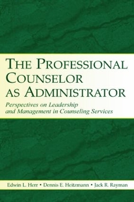 The Professional Counselor as Administrator: Perspectives on Leadership and Management of Counseling Services Across Settings book