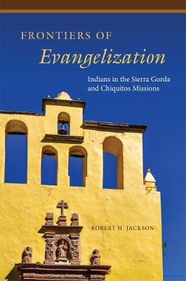 Frontiers of Evangelization: Indians in the Sierra Gorda and Chiquitos Missions book