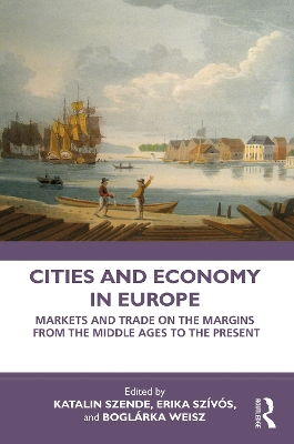 Cities and Economy in Europe: Markets and Trade on the Margins from the Middle Ages to the Present by Katalin Szende