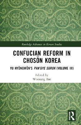 Confucian Reform in Chosŏn Korea: Yu Hyŏngwŏn's Pan’gye surok (Volume III) by Woosung Bae