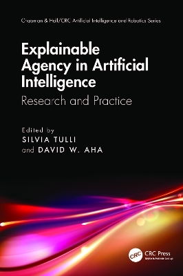 Explainable Agency in Artificial Intelligence: Research and Practice by Silvia Tulli