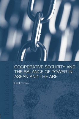 Cooperative Security and the Balance of Power in ASEAN and the ARF by Ralf Emmers