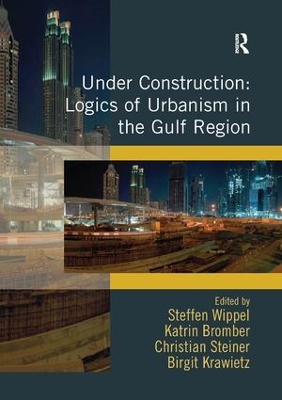 Under Construction: Logics of Urbanism in the Gulf Region book