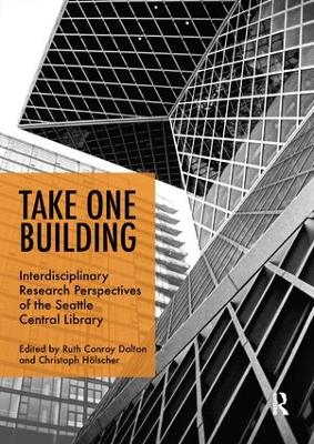 Take One Building : Interdisciplinary Research Perspectives of the Seattle Central Library by Ruth Conroy Dalton