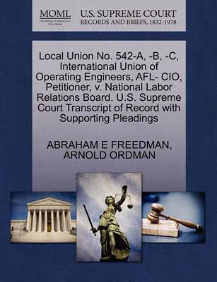Local Union No. 542-A, -B, -C, International Union of Operating Engineers, Afl- Cio, Petitioner, V. National Labor Relations Board. U.S. Supreme Court Transcript of Record with Supporting Pleadings book
