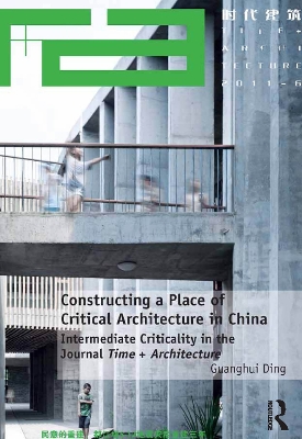Constructing a Place of Critical Architecture in China: Intermediate Criticality in the Journal Time + Architecture by Guanghui Ding