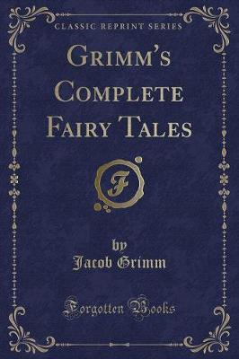 Grimm's Complete Fairy Tales (Classic Reprint) by Jacob Grimm
