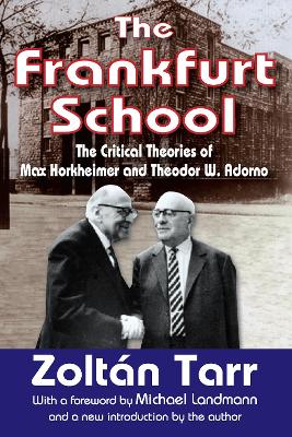 The Frankfurt School: The Critical Theories of Max Horkheimer and Theodor W. Adorno by Zoltan Tarr