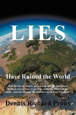 Lies Have Ruined the World by Dennis Richard Proux