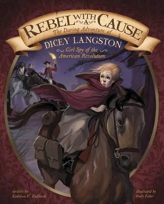 Rebel with a Cause: the Daring Adventure of Dicey Langston, Girl Spy of the American Revolution by Rudy Faber