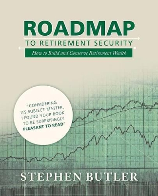 Roadmap to Retirement Security: How to Build and Conserve Retirement Wealth book