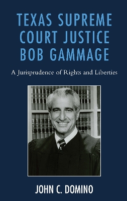 Texas Supreme Court Justice Bob Gammage: A Jurisprudence of Rights and Liberties by John C Domino