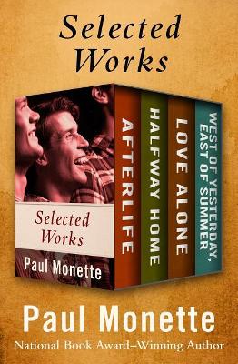 Selected Works: Afterlife; Halfway Home; Love Alone; And West of Yesterday, East of Summer by Paul Monette