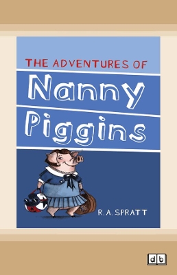 The Adventures of Nanny Piggins: Nanny Piggins (book 1) by R.A Spratt