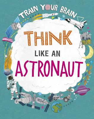 Train Your Brain: Think Like an Astronaut by Alex Woolf